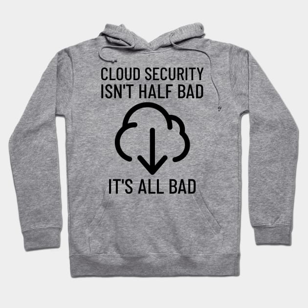 Cloud Cyber Security Isn't Half Bad, It's All Bad Hoodie by OldCamp